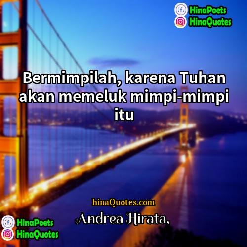 Andrea Hirata Quotes | Bermimpilah, karena Tuhan akan memeluk mimpi-mimpi itu.
